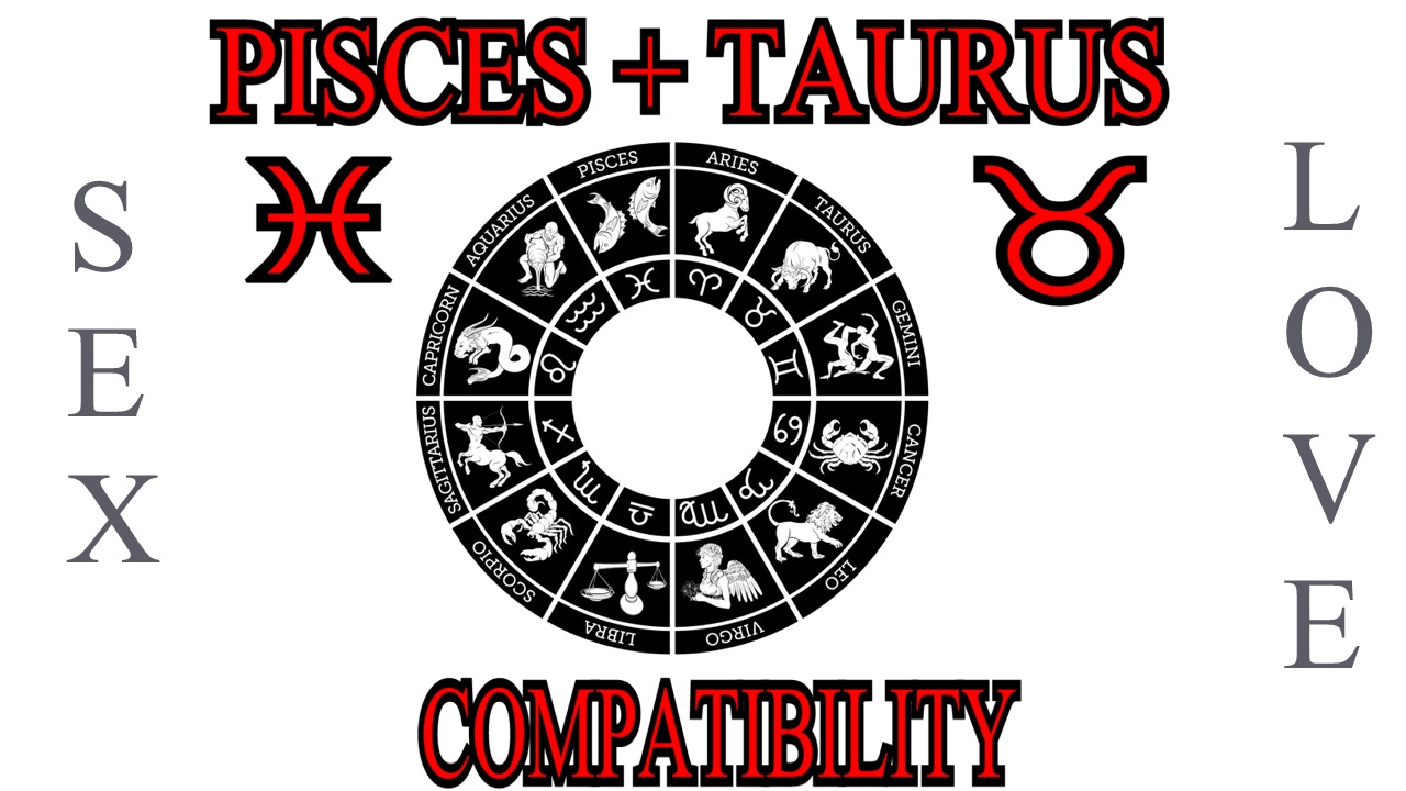 Pisces + Taurus